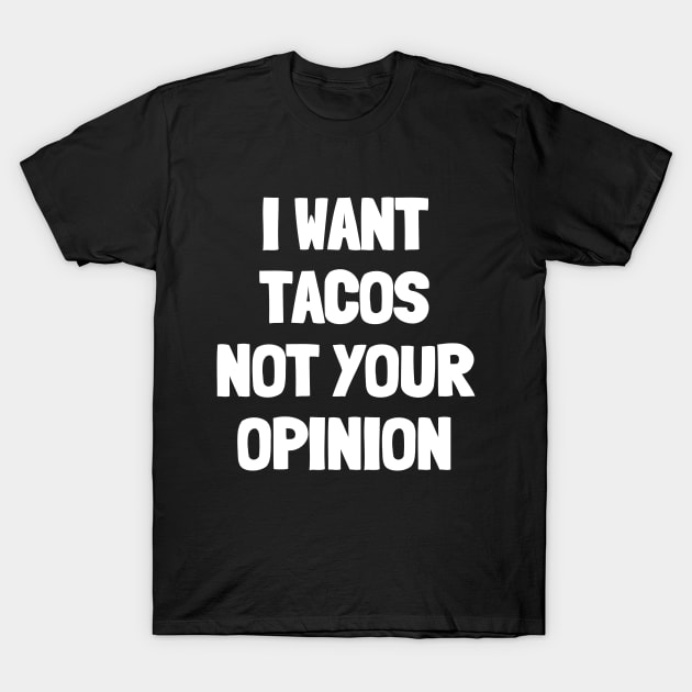 I want tacos not your opinion T-Shirt by White Words